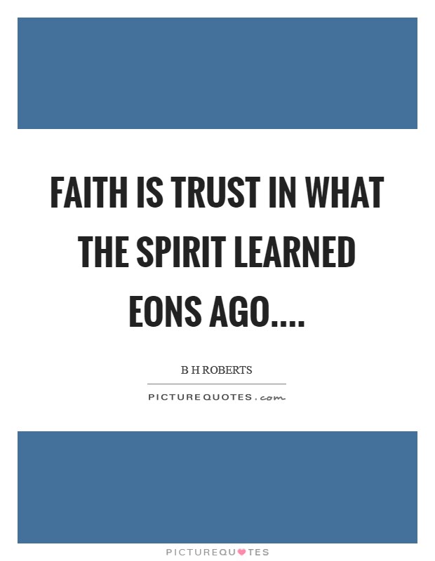 Faith is trust in what the spirit learned eons ago.... Picture Quote #1