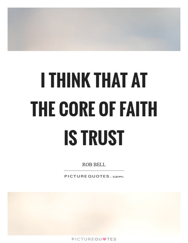 I think that at the core of faith is trust Picture Quote #1