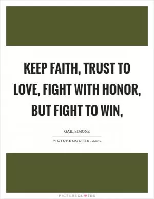 Keep faith, trust to love, fight with honor, but fight to win, Picture Quote #1