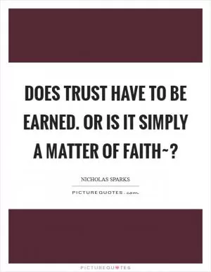 Does trust have to be earned. Or is it simply a matter of faith~? Picture Quote #1