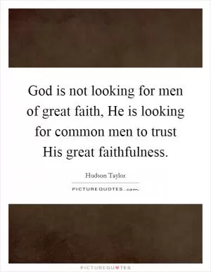God is not looking for men of great faith, He is looking for common men to trust His great faithfulness Picture Quote #1