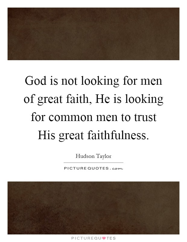 God is not looking for men of great faith, He is looking for common men to trust His great faithfulness. Picture Quote #1