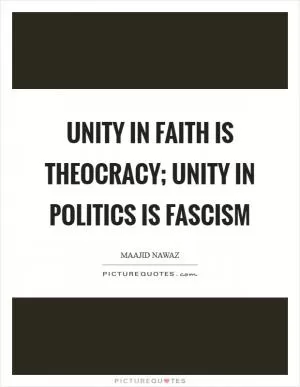 Unity in faith is theocracy; unity in politics is fascism Picture Quote #1