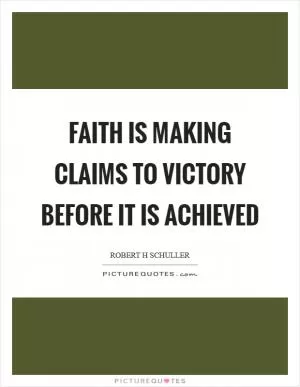 Faith is making claims to victory before it is achieved Picture Quote #1