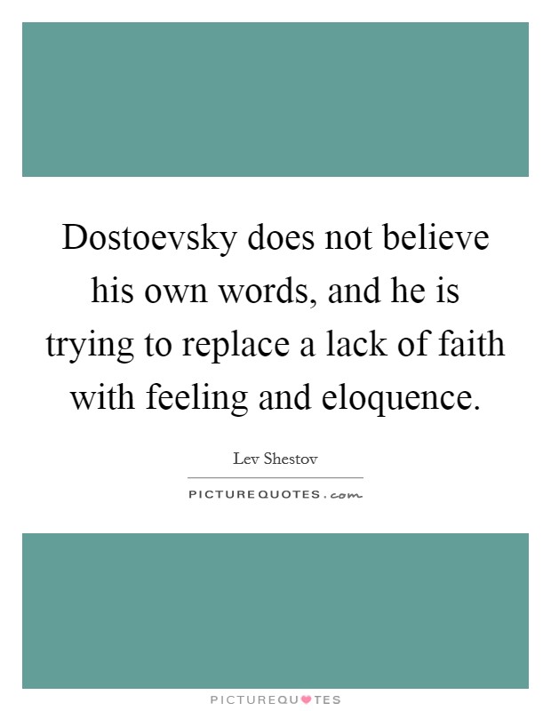 Dostoevsky does not believe his own words, and he is trying to replace a lack of faith with feeling and eloquence. Picture Quote #1
