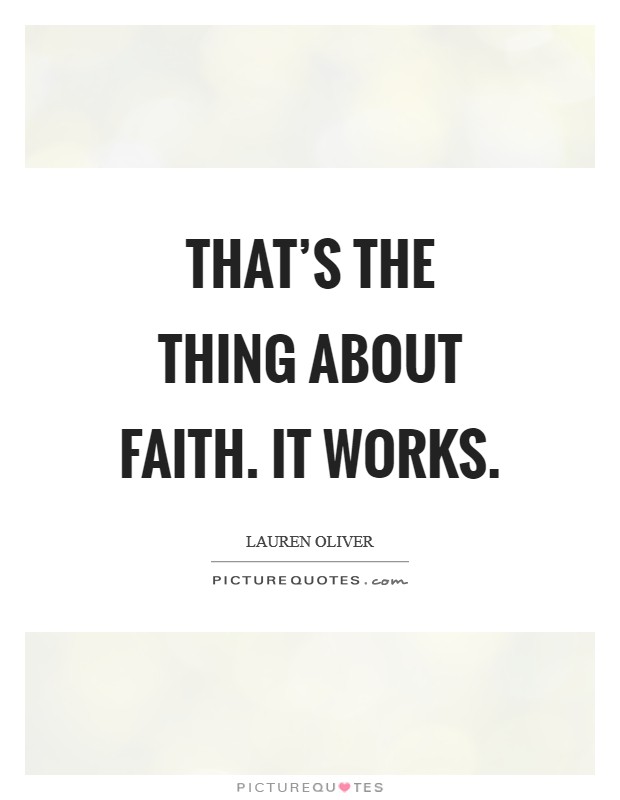 That's the thing about faith. It works. Picture Quote #1