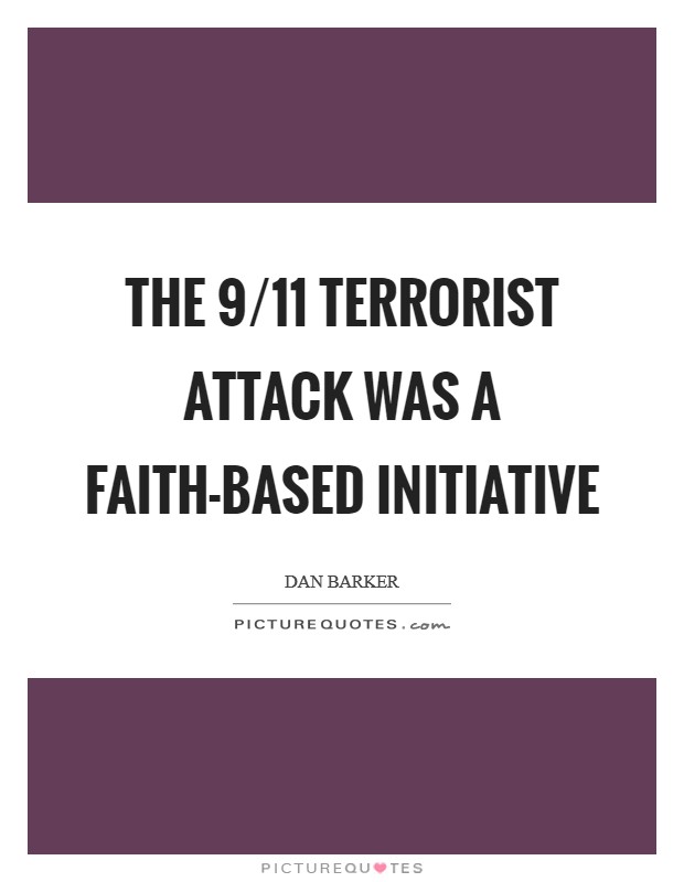 The 9/11 terrorist attack was a faith-based initiative Picture Quote #1