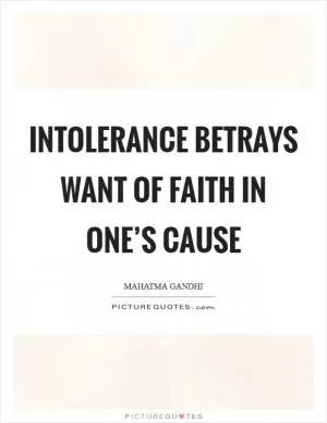 Intolerance betrays want of faith in one’s cause Picture Quote #1