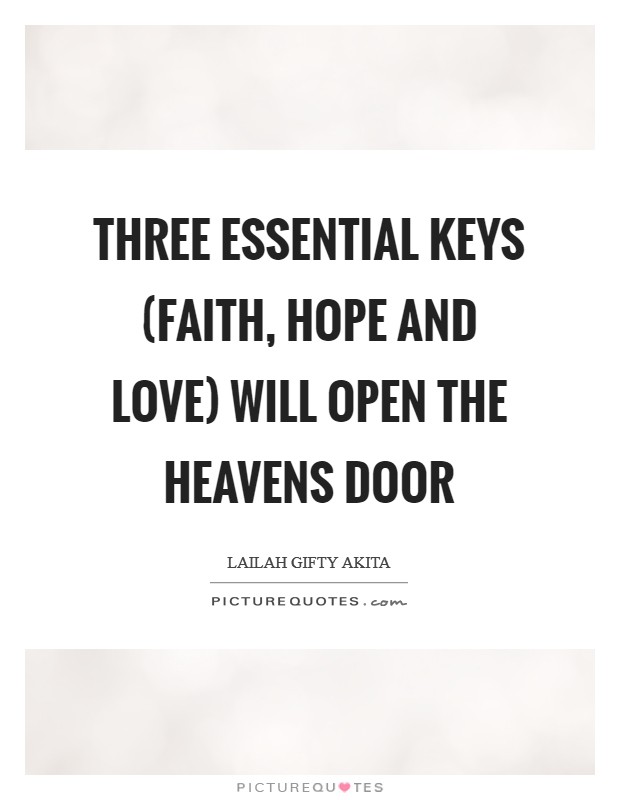 Three essential keys (FAITH, HOPE and LOVE) will open the Heavens door Picture Quote #1
