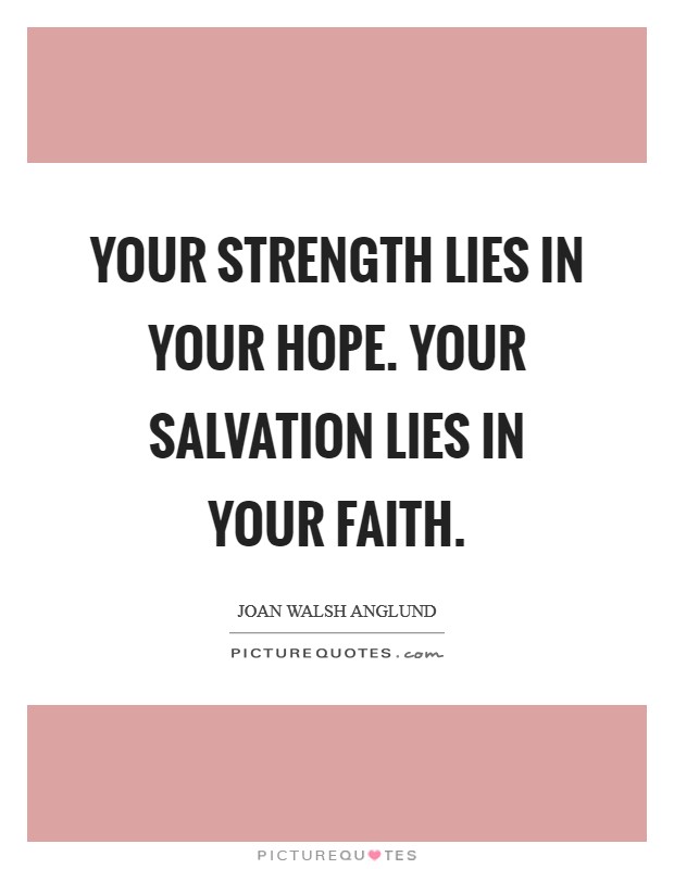 Your strength lies in your Hope. Your salvation lies in your Faith. Picture Quote #1