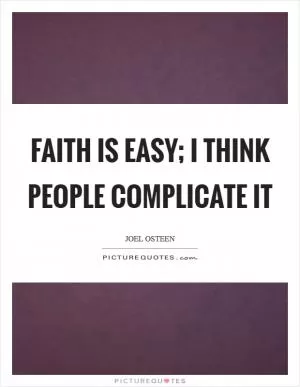 Faith is easy; I think people complicate it Picture Quote #1