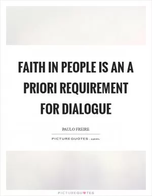 Faith in people is an a priori requirement for dialogue Picture Quote #1