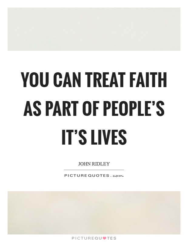 You can treat faith as part of people's it's lives Picture Quote #1
