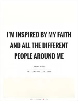 I’m inspired by my faith and all the different people around me Picture Quote #1