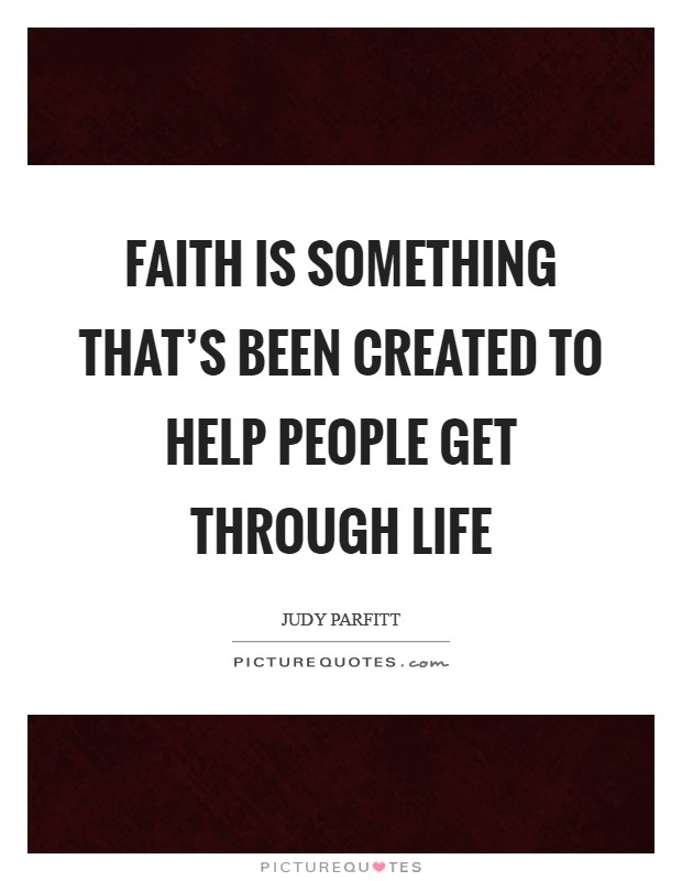 Faith is something that's been created to help people get through life Picture Quote #1