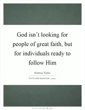 God isn’t looking for people of great faith, but for individuals ready to follow Him Picture Quote #1