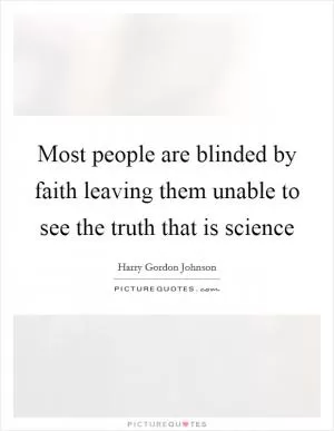 Most people are blinded by faith leaving them unable to see the truth that is science Picture Quote #1