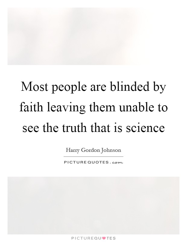 Most people are blinded by faith leaving them unable to see the truth that is science Picture Quote #1