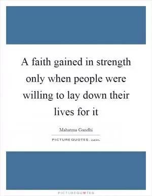 A faith gained in strength only when people were willing to lay down their lives for it Picture Quote #1