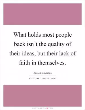 What holds most people back isn’t the quality of their ideas, but their lack of faith in themselves Picture Quote #1