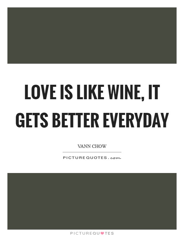 Love is like wine, it gets better everyday Picture Quote #1