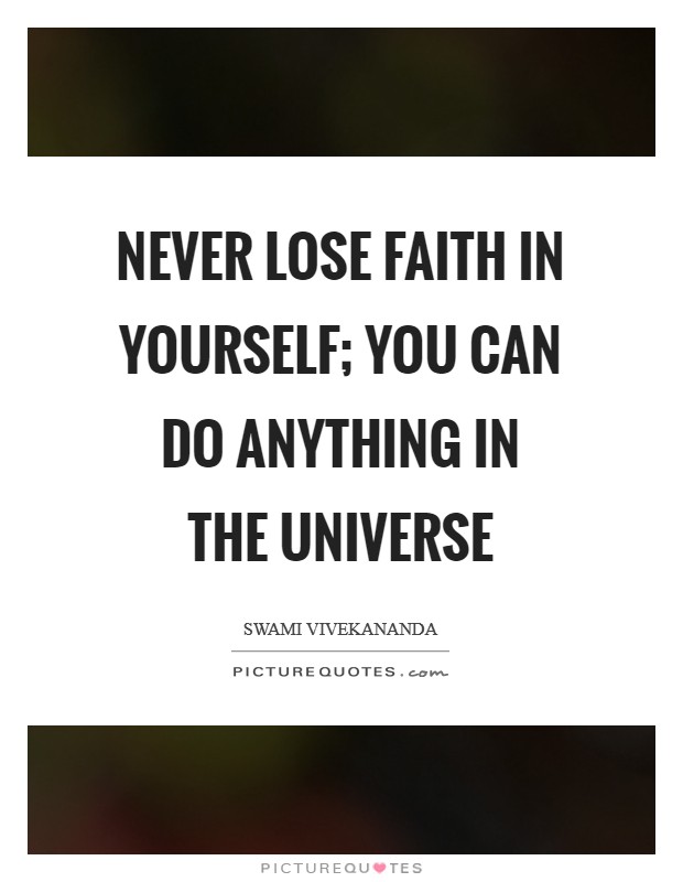Never lose faith in yourself; you can do anything in the universe Picture Quote #1