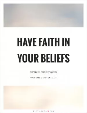 Have faith in your beliefs Picture Quote #1