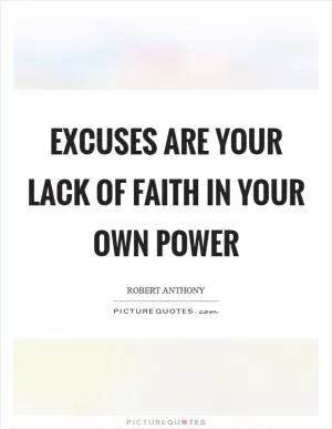 Excuses are your lack of faith in your own power Picture Quote #1