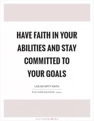 Have faith in your abilities and stay committed to your goals Picture Quote #1