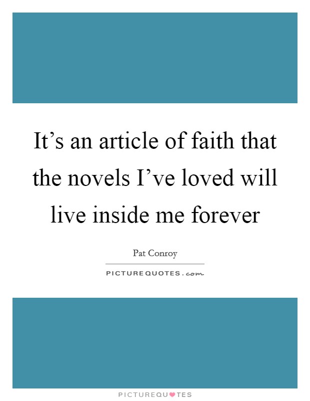 It's an article of faith that the novels I've loved will live inside me forever Picture Quote #1