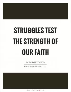 Struggles test the strength of our faith Picture Quote #1