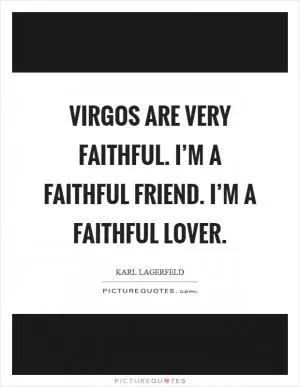 Virgos are very faithful. I’m a faithful friend. I’m a faithful lover Picture Quote #1