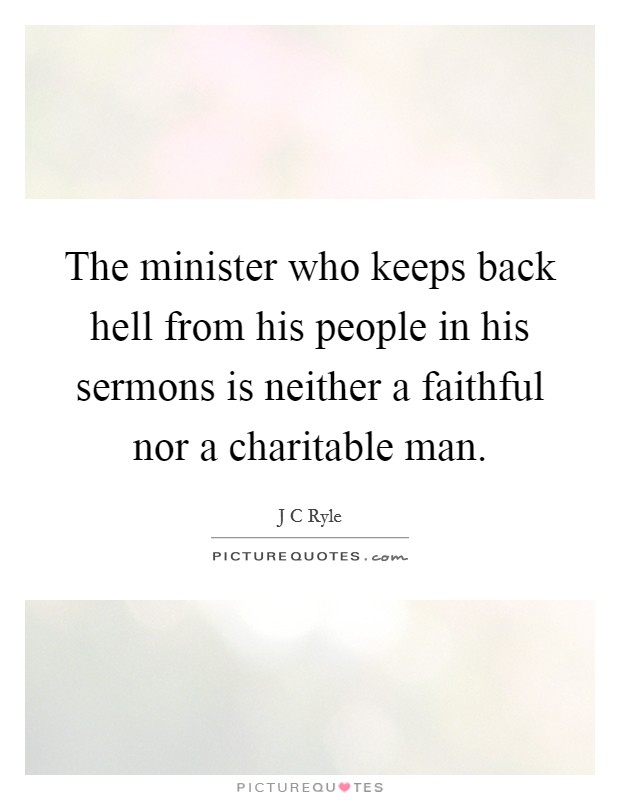 The minister who keeps back hell from his people in his sermons is neither a faithful nor a charitable man. Picture Quote #1