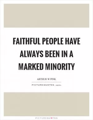 Faithful people have always been in a marked minority Picture Quote #1