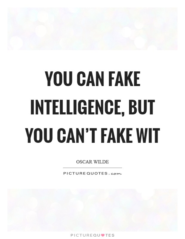 You can fake intelligence, but you can't fake wit Picture Quote #1