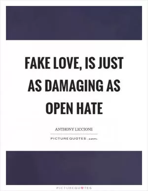 Fake love, is just as damaging as open hate Picture Quote #1