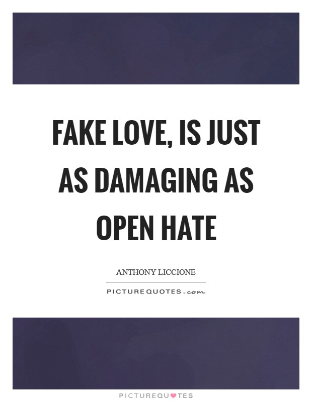 Fake love, is just as damaging as open hate Picture Quote #1