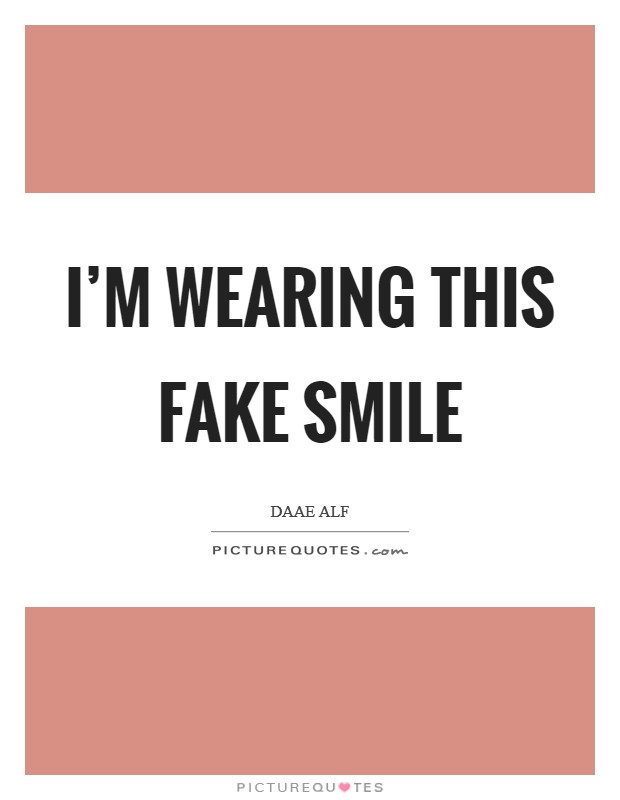 I'm wearing this fake smile Picture Quote #1