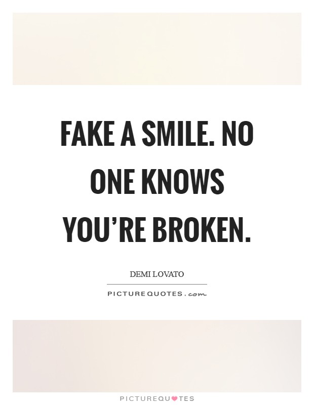 Fake a smile. No one knows you're broken. Picture Quote #1