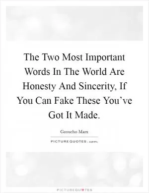 The Two Most Important Words In The World Are Honesty And Sincerity, If You Can Fake These You’ve Got It Made Picture Quote #1