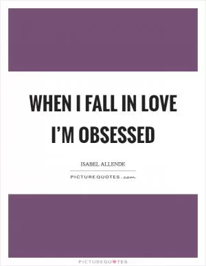 When I fall in love I’m obsessed Picture Quote #1