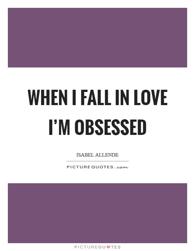 When I fall in love I'm obsessed Picture Quote #1