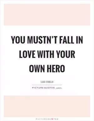 You mustn’t fall in love with your own hero Picture Quote #1