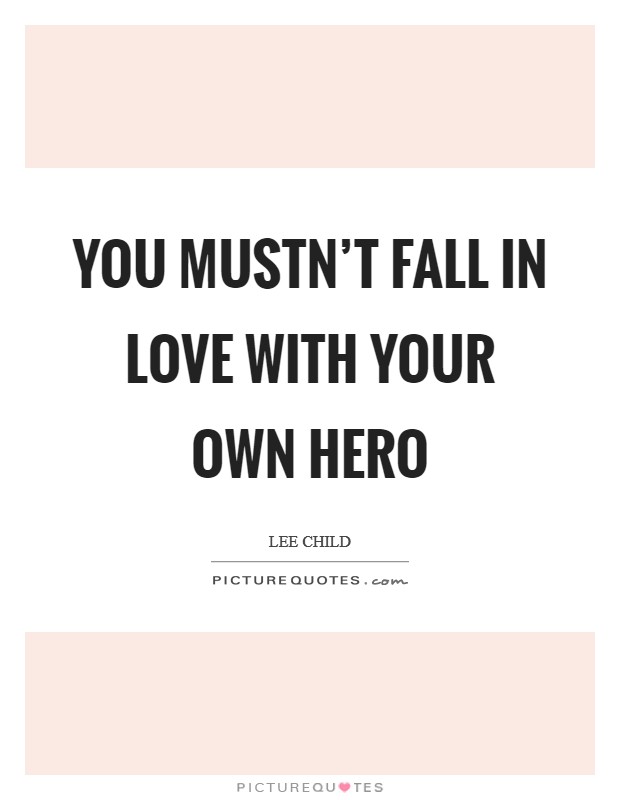 You mustn't fall in love with your own hero Picture Quote #1