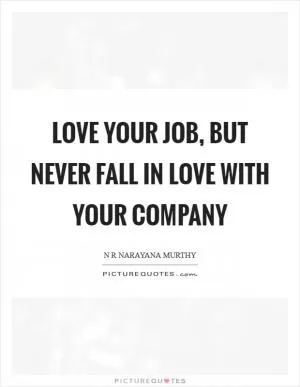 Love your Job, but never fall in love with your Company Picture Quote #1