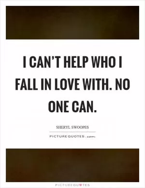 I can’t help who I fall in love with. No one can Picture Quote #1