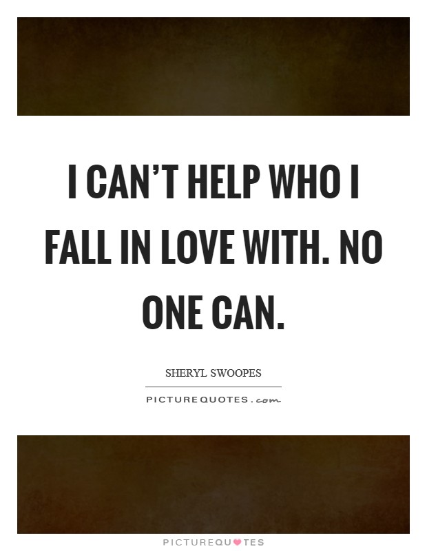 I can't help who I fall in love with. No one can. Picture Quote #1