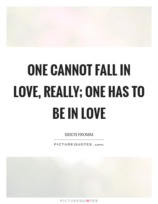 One cannot fall in love, really; one has to be in love Picture Quote #1