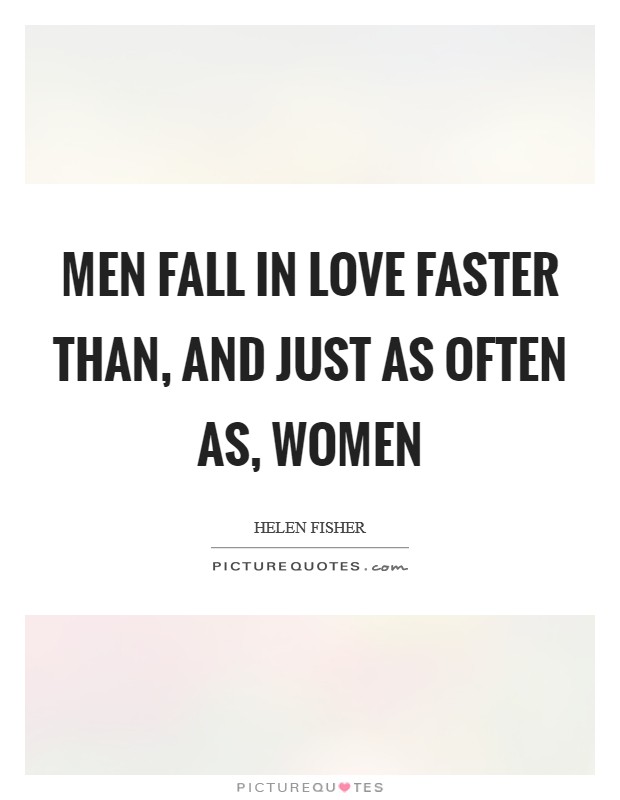 Men fall in love faster than, and just as often as, women Picture Quote #1
