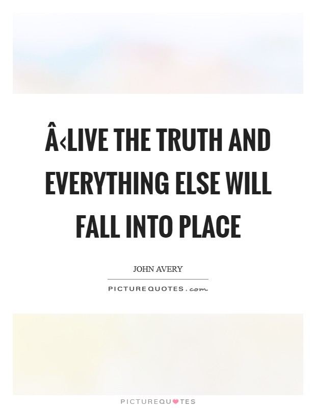 Â‹Live the truth and everything else will fall into place Picture Quote #1